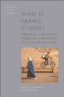 Image for What Is Islamic Studies?: European and North American Approaches to a Contested Field