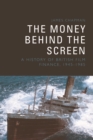 Image for The money behind the screen  : a history of British film finance, 1945-1985