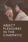 Image for Abject Pleasures in the Cinematic: The Beautiful, Sexual Arousal, and Laughter