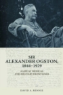 Image for Sir Alexander Ogston, 1844-1929  : a life at medical and military frontlines