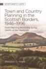 Image for Town and country planning in the Scottish Borders, 1946-1996: from planning backwater to the centre of the maelstrom
