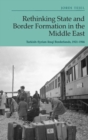 Image for Rethinking State and Border Formation in the Middle East