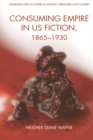 Image for Consuming Empire in U.S. Fiction, 1865-1930