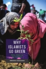 Image for Why Islamists go green  : politics, religion and the environment