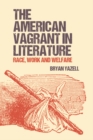 Image for The American Vagrant in Literature: Race, Work and Welfare