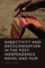 Image for Subjectivity and Decolonisation in the Post-Independence Novel and Film
