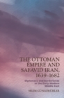 Image for The Ottoman Empire and Safavid Iran, 1639-1682  : diplomacy and borderlands in the early modern Middle East