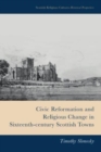Image for Civic Reformation and Religious Change in Sixteenth-Century Scottish Towns