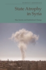 Image for State atrophy in Syria: war, society and institutional change