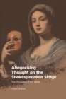 Image for Allegorising thought on the Shakespearean stage: the discovery of the mind