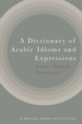 Image for A Dictionary of Arabic Idioms and Expressions: Arabic-English Translation