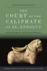 Image for The court of the Caliphate of al-Andalus  : four years in Umayyad Câordoba