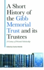 Image for A short history of the Gibb Memorial Trust and its trustees  : a century of oriental scholarship