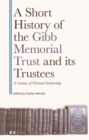 Image for A Short History of the Gibb Memorial Trust and Its Trustees: A Century of Oriental Scholarship