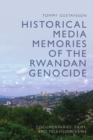Image for Historical media memories of the Rwandan genocide  : documentaries, films, and television news