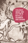 Image for Violence, image and victim in Bataille, Agamben and Girard