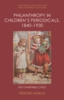 Image for Philanthropy in Children&#39;s Periodicals, 1840-1930 : The Charitable Child