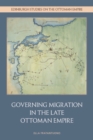 Image for Governing Migration in the Late Ottoman Empire