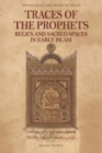 Image for Traces of the Prophets: Relics and Sacred Spaces in Early Islam