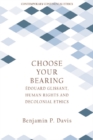 Image for Choose Your Bearing: Édouard Glissant, Human Rights and Decolonial Ethics