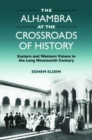 Image for The Alhambra at the crossroads of history  : Eastern and Western visions in the long nineteenth century