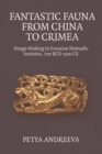 Image for Fantastic fauna from China to Crimea  : image-making in Eurasian nomadic societies, 700 BCE-500 CE