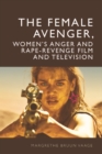 Image for The Female Avenger, Women&#39;s Anger and Rape-Revenge Film and Television