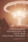 Image for Catastrophic Technology in Cold War Political Thought