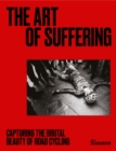 Image for The art of suffering  : capturing the brutal beauty of road cycling