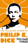 Image for The Collected Stories of Philip K. Dick Volume 3