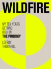 Image for Wildfire: my ten years getting high in The Prodigy