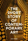 Image for The Short Story of Contemporary Art : A Pocket Guide to Key Movements, Works, Themes &amp; Techniques