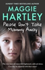 Image for Please don&#39;t take mummy away  : the true story of two sisters left frightened, cold and alone