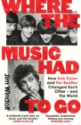 Image for Where the Music Had to Go : How Bob Dylan and The Beatles Changed Each Other – and the World