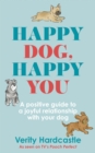 Image for Happy dog, happy you  : a positive guide to a joyful relationship with your dog