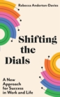 Image for Shifting the dials  : a new approach for success in work and life