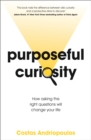 Image for Purposeful curiosity  : how asking the right questions will change your life