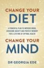 Image for Change your diet, change your mind  : a powerful plan to improve mood, overcome anxiety, and protect memory for a lifetime of optimal mental health