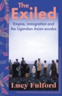 Image for The exiled  : empire, immigration and the Ugandan Asian exodus
