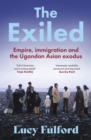 Image for The exiled  : the incredible story of the Asian exodus from Uganda to Britain in 1972