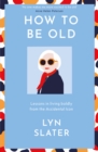 Image for How to be old  : lessons in living boldly from the accidental icon