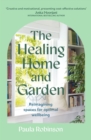 Image for The healing home and garden  : reimagining spaces for optimal wellbeing