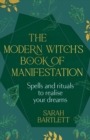 Image for The modern witch&#39;s book of manifestation  : spells and rituals to realise your dreams