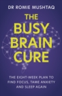 Image for The busy brain cure  : the eight-week plan to find focus, calm anxiety &amp; sleep again