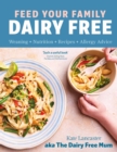Image for Feed Your Family Dairy Free : Weaning + Nutrition + Recipes + Allergy Advice Essential reading for allergy parents