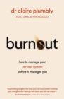 Image for Burnout  : why an overwhelmed nervous system takes over your life and how to reclaim it