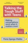 Image for Talking the tough stuff with teens  : making conversations work when it matters most