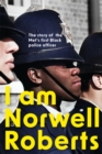 Image for I am Norwell Roberts  : the story of the Met&#39;s first Black police officer