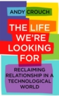 Image for The life we&#39;re looking for  : reclaiming relationship in a technological world