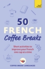 Image for 50 French coffee breaks: short activities to improve your French one cup at a time